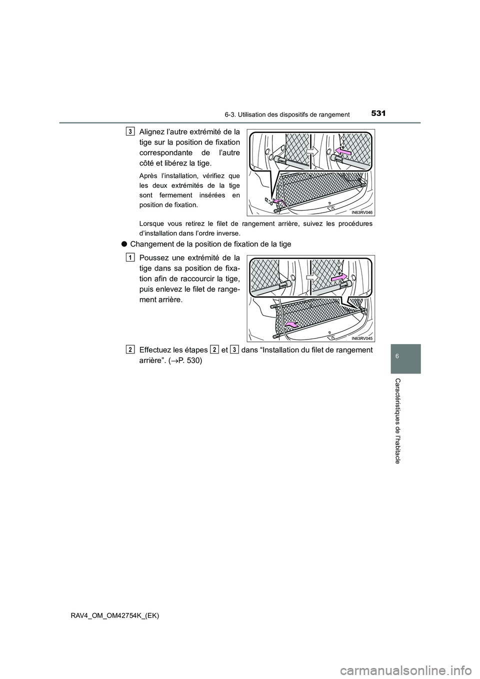 TOYOTA RAV4 2017  Manuel du propriétaire (in French) 5316-3. Utilisation des dispositifs de rangement
RAV4_OM_OM42754K_(EK)
6
Caractéristiques de l’habitacle
Alignez l’autre extrémité de la
tige sur la position de fixation
correspondante de l’a