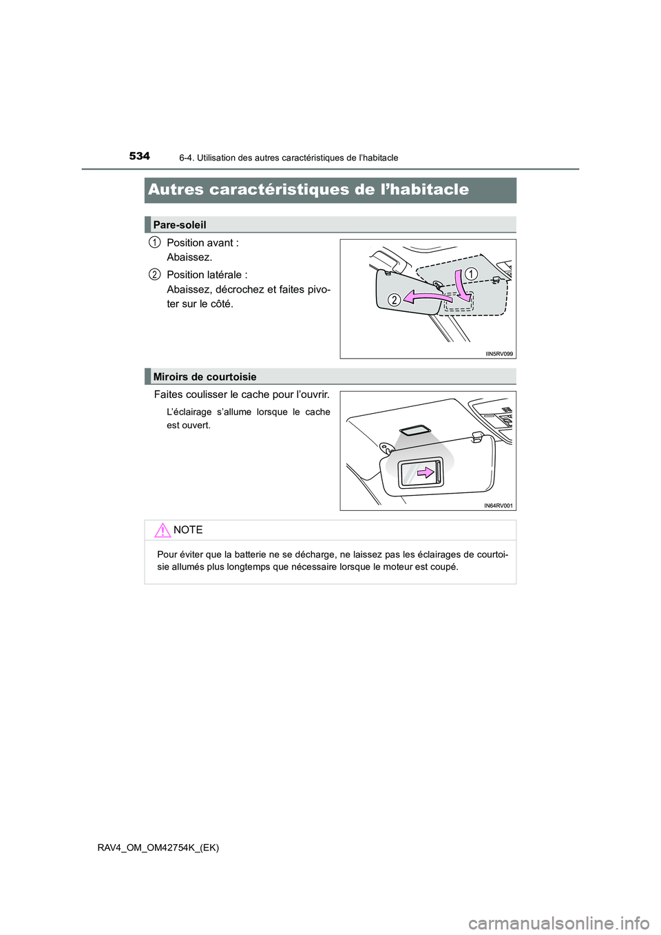 TOYOTA RAV4 2017  Manuel du propriétaire (in French) 5346-4. Utilisation des autres caractéristiques de l’habitacle
RAV4_OM_OM42754K_(EK)
Autres caractéristiques de l’habitacle
Position avant : 
Abaissez.
Position latérale : 
Abaissez, décrochez