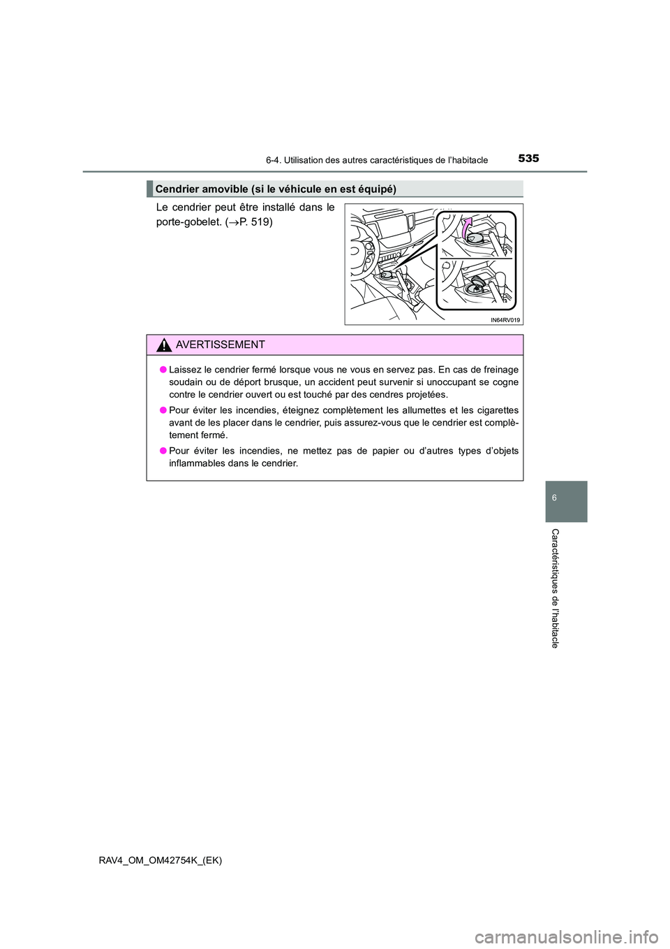 TOYOTA RAV4 2017  Manuel du propriétaire (in French) 5356-4. Utilisation des autres caractéristiques de l’habitacle
RAV4_OM_OM42754K_(EK)
6
Caractéristiques de l’habitacle
Le cendrier peut être installé dans le
porte-gobelet. (→P. 519)
Cendrie