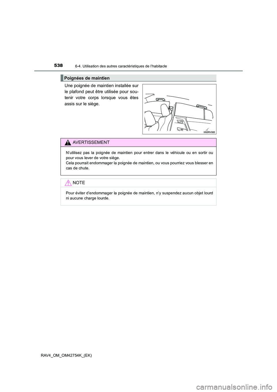 TOYOTA RAV4 2017  Manuel du propriétaire (in French) 5386-4. Utilisation des autres caractéristiques de l’habitacle
RAV4_OM_OM42754K_(EK)
Une poignée de maintien installée sur
le plafond peut être utilisée pour sou-
tenir votre corps lorsque vous