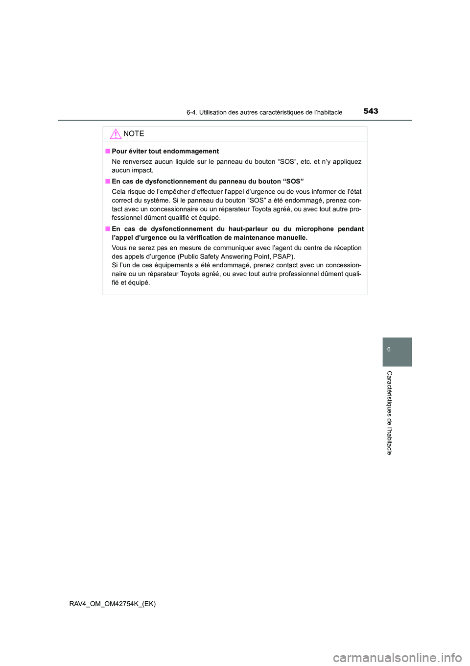 TOYOTA RAV4 2017  Manuel du propriétaire (in French) 5436-4. Utilisation des autres caractéristiques de l’habitacle
RAV4_OM_OM42754K_(EK)
6
Caractéristiques de l’habitacle
NOTE
■Pour éviter tout endommagement
Ne renversez aucun liquide sur le p