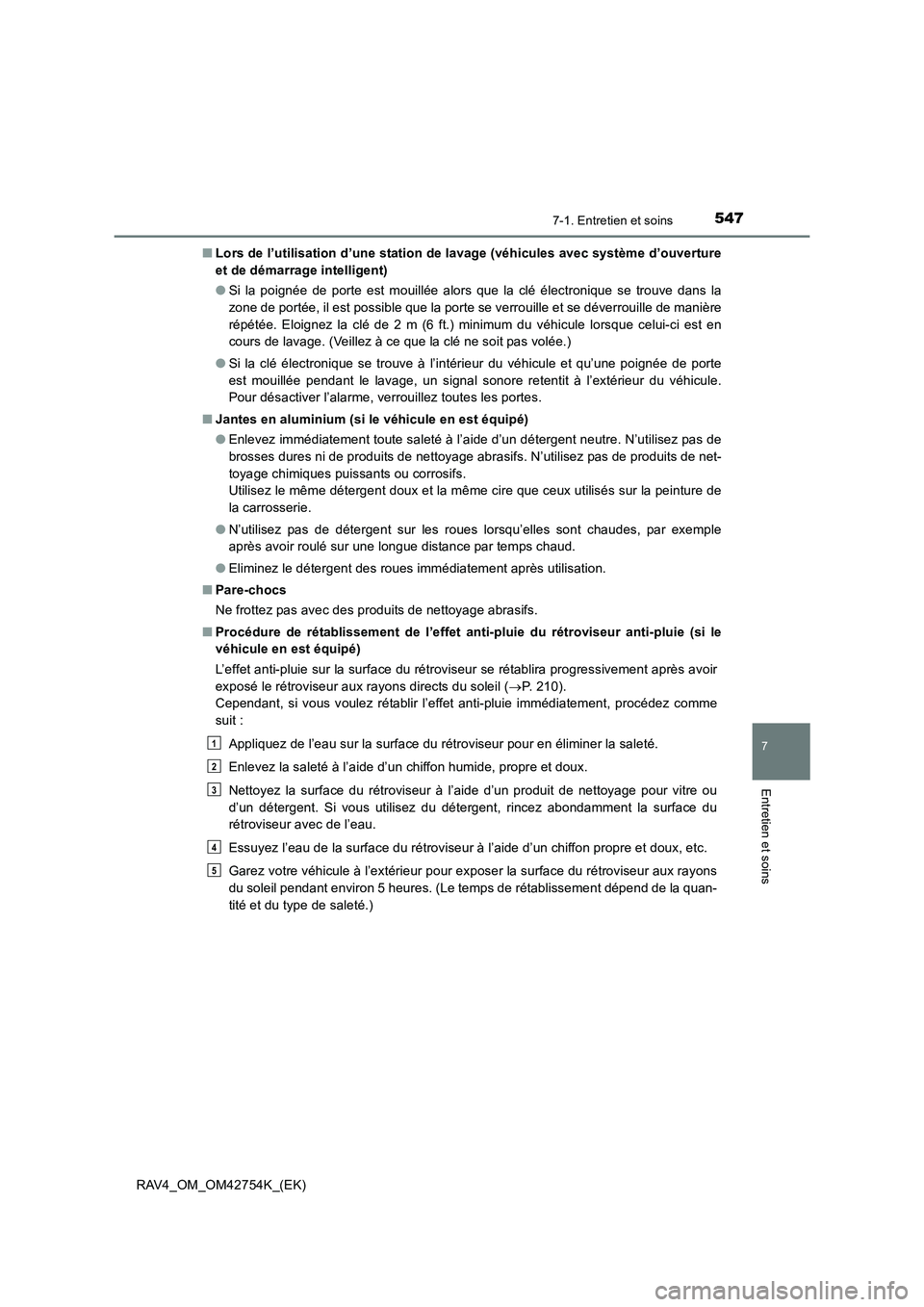 TOYOTA RAV4 2017  Manuel du propriétaire (in French) 5477-1. Entretien et soins
RAV4_OM_OM42754K_(EK)
7
Entretien et soins
■Lors de l’utilisation d’une station de lavage (véhicules avec système d’ouverture
et de démarrage intelligent)
●Si l