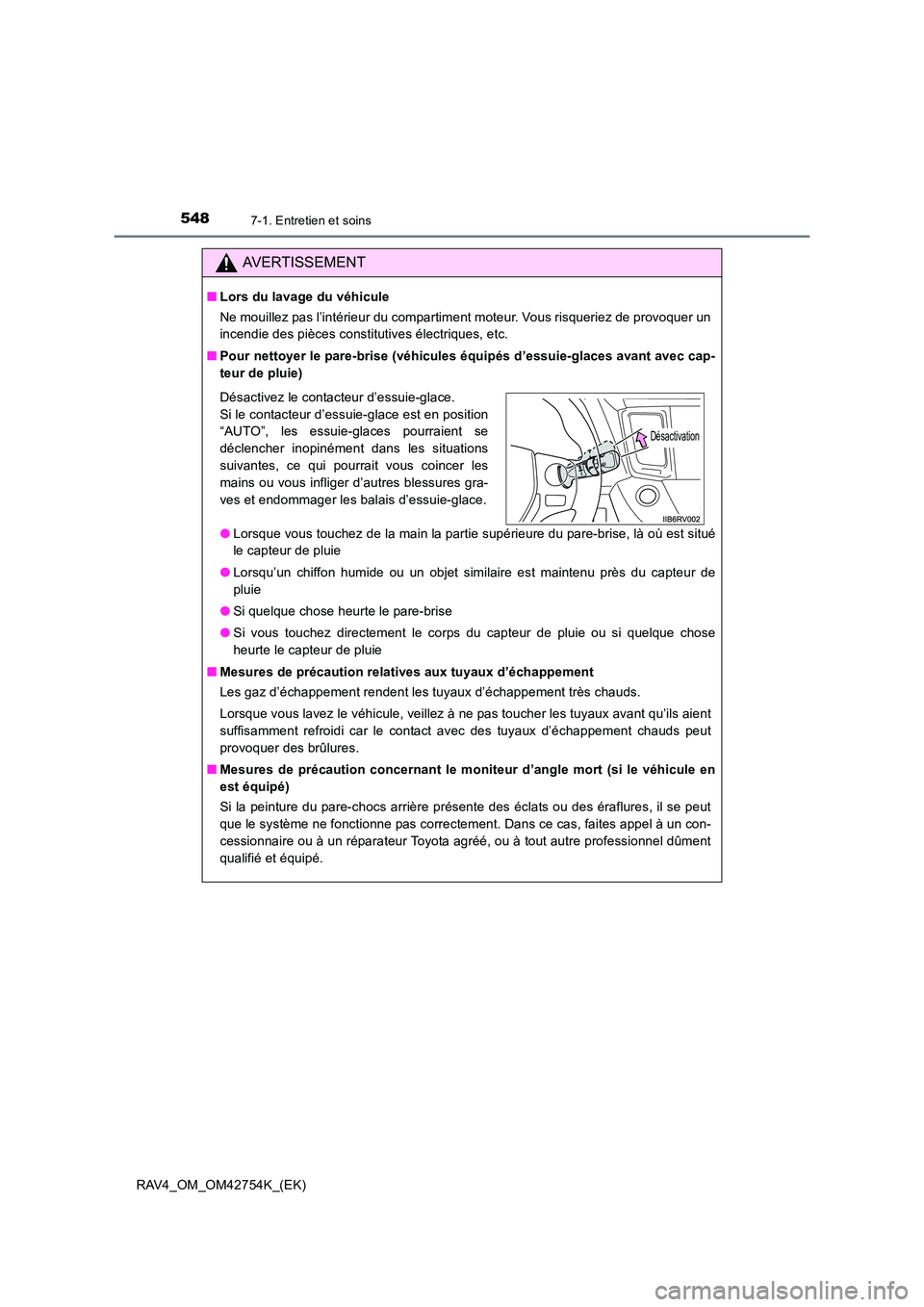 TOYOTA RAV4 2017  Manuel du propriétaire (in French) 5487-1. Entretien et soins
RAV4_OM_OM42754K_(EK)
AVERTISSEMENT
■Lors du lavage du véhicule
Ne mouillez pas l’intérieur du compartiment moteur. Vous risqueriez de provoquer un
incendie des pièce