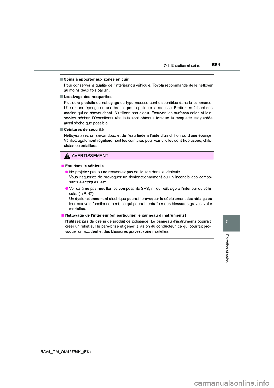 TOYOTA RAV4 2017 Manuel du propriétaire (in French) 5517-1. Entretien et soins
RAV4_OM_OM42754K_(EK)
7
Entretien et soins
■Soins à apporter aux zones en cuir
Pour conserver la qualité de l’intérieur du véhicule, Toyota recommande de le nettoyer TOYOTA RAV4 2017 Manuel du propriétaire (in French) 5517-1. Entretien et soins
RAV4_OM_OM42754K_(EK)
7
Entretien et soins
■Soins à apporter aux zones en cuir
Pour conserver la qualité de l’intérieur du véhicule, Toyota recommande de le nettoyer
