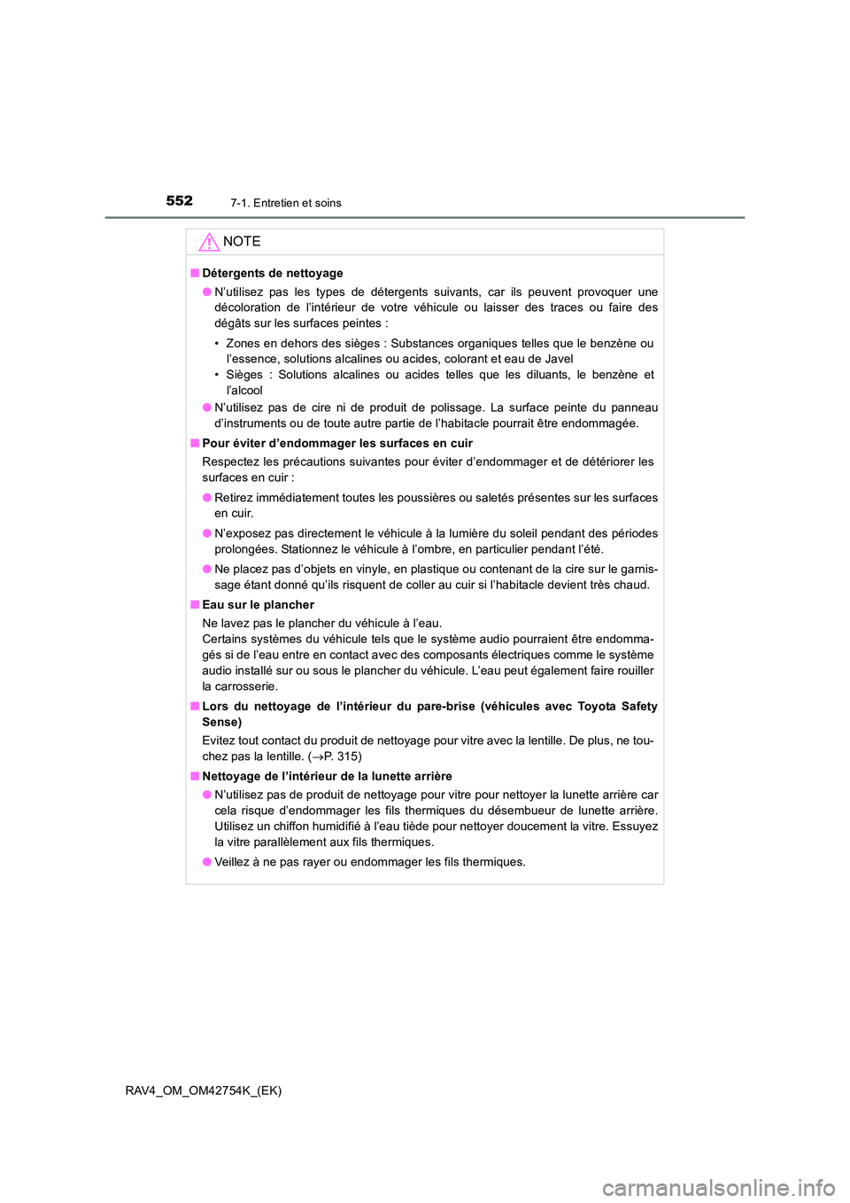 TOYOTA RAV4 2017 Manuel du propriétaire (in French) 5527-1. Entretien et soins
RAV4_OM_OM42754K_(EK)
NOTE
■Détergents de nettoyage
●N’utilisez pas les types de détergents suivants, car ils peuvent provoquer une
décoloration de l’intérieur d TOYOTA RAV4 2017 Manuel du propriétaire (in French) 5527-1. Entretien et soins
RAV4_OM_OM42754K_(EK)
NOTE
■Détergents de nettoyage
●N’utilisez pas les types de détergents suivants, car ils peuvent provoquer une
décoloration de l’intérieur d