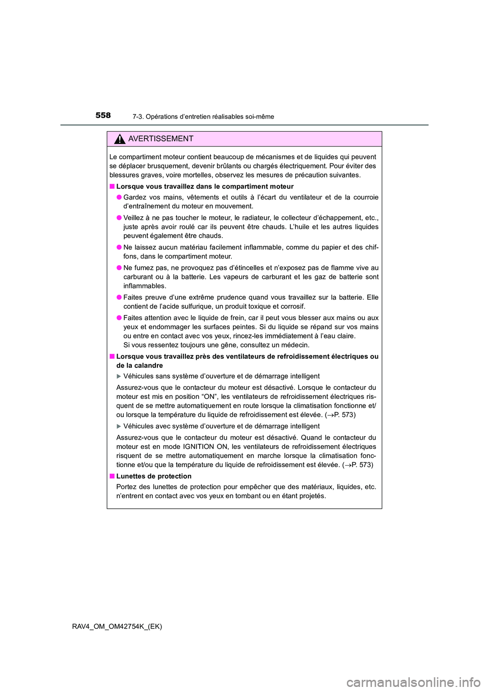 TOYOTA RAV4 2017 Manuel du propriétaire (in French) 5587-3. Opérations d’entretien réalisables soi-même
RAV4_OM_OM42754K_(EK)
AVERTISSEMENT
Le compartiment moteur contient beaucoup de mécanismes et de liquides qui peuvent
se déplacer brusquement TOYOTA RAV4 2017 Manuel du propriétaire (in French) 5587-3. Opérations d’entretien réalisables soi-même
RAV4_OM_OM42754K_(EK)
AVERTISSEMENT
Le compartiment moteur contient beaucoup de mécanismes et de liquides qui peuvent
se déplacer brusquement
