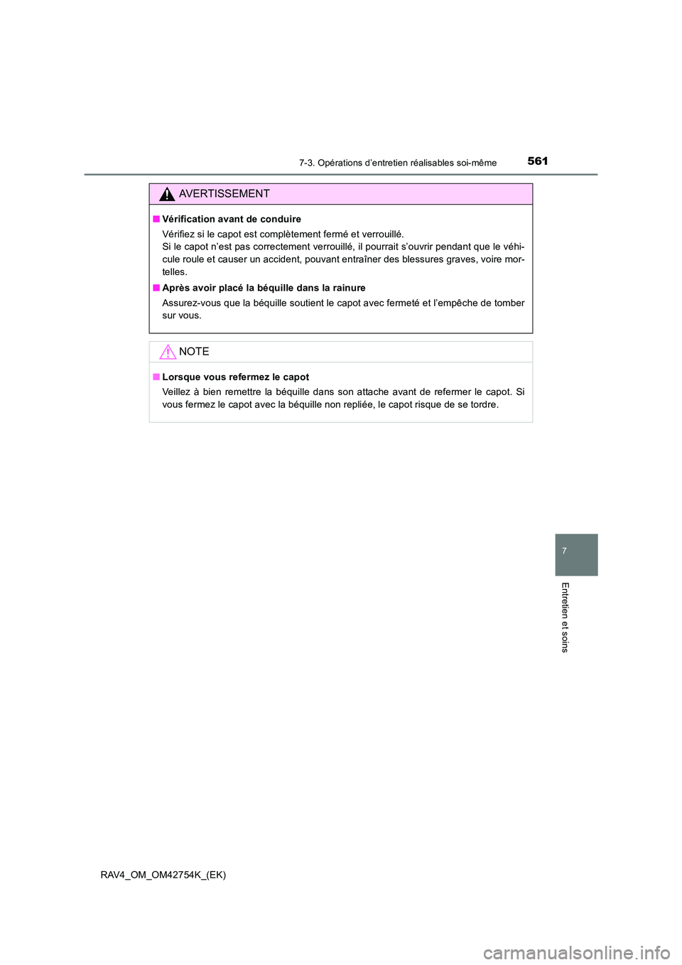 TOYOTA RAV4 2017  Manuel du propriétaire (in French) 5617-3. Opérations d’entretien réalisables soi-même
RAV4_OM_OM42754K_(EK)
7
Entretien et soins
AVERTISSEMENT
■Vérification avant de conduire
Vérifiez si le capot est complètement fermé et v