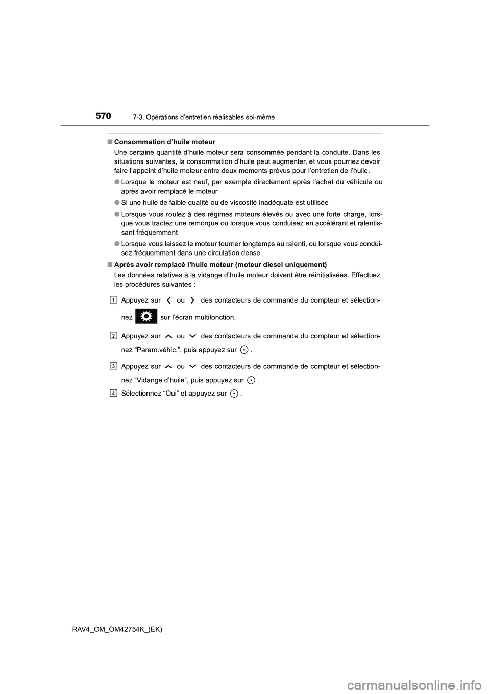 TOYOTA RAV4 2017  Manuel du propriétaire (in French) 5707-3. Opérations d’entretien réalisables soi-même
RAV4_OM_OM42754K_(EK)
■Consommation d’huile moteur
Une certaine quantité d’huile moteur sera consommée pendant la conduite. Dans les
si