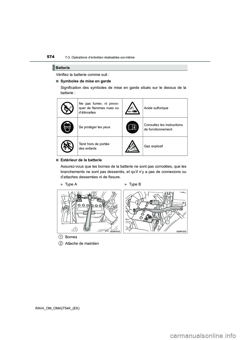 TOYOTA RAV4 2017 Manuel du propriétaire (in French) 5747-3. Opérations d’entretien réalisables soi-même
RAV4_OM_OM42754K_(EK)
Vérifiez la batterie comme suit :
■Symboles de mise en garde
Signification des symboles de mise en garde situés sur l TOYOTA RAV4 2017 Manuel du propriétaire (in French) 5747-3. Opérations d’entretien réalisables soi-même
RAV4_OM_OM42754K_(EK)
Vérifiez la batterie comme suit :
■Symboles de mise en garde
Signification des symboles de mise en garde situés sur l