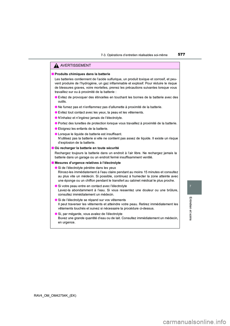 TOYOTA RAV4 2017 Manuel du propriétaire (in French) 5777-3. Opérations d’entretien réalisables soi-même
RAV4_OM_OM42754K_(EK)
7
Entretien et soins
AVERTISSEMENT
■Produits chimiques dans la batterie
Les batteries contiennent de l’acide sulfuriq TOYOTA RAV4 2017 Manuel du propriétaire (in French) 5777-3. Opérations d’entretien réalisables soi-même
RAV4_OM_OM42754K_(EK)
7
Entretien et soins
AVERTISSEMENT
■Produits chimiques dans la batterie
Les batteries contiennent de l’acide sulfuriq