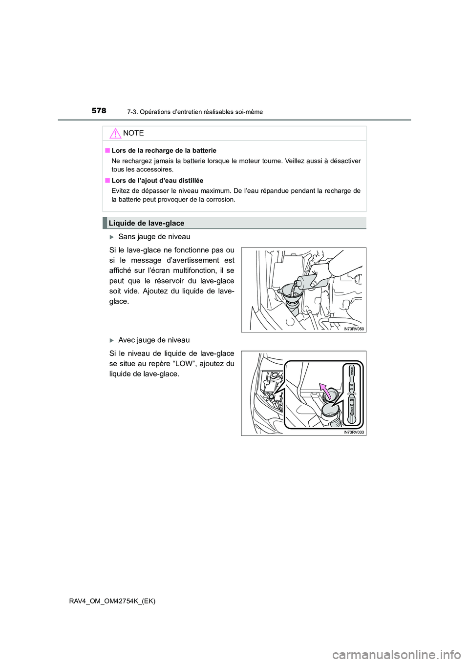 TOYOTA RAV4 2017  Manuel du propriétaire (in French) 5787-3. Opérations d’entretien réalisables soi-même
RAV4_OM_OM42754K_(EK)
�XSans jauge de niveau
Si le lave-glace ne fonctionne pas ou
si le message d’avertissement est
affiché sur l’écran 