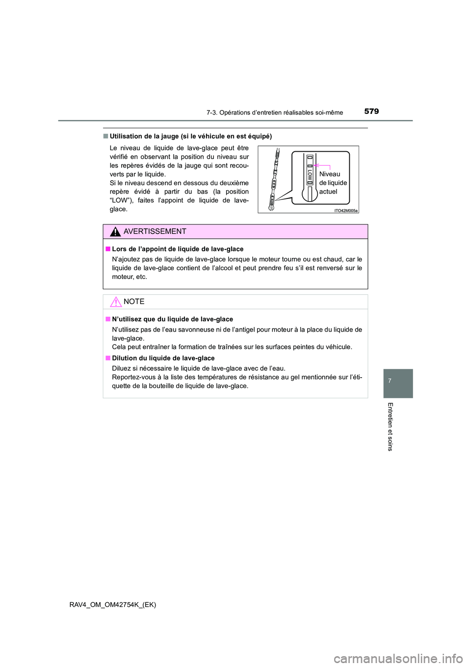 TOYOTA RAV4 2017  Manuel du propriétaire (in French) 5797-3. Opérations d’entretien réalisables soi-même
RAV4_OM_OM42754K_(EK)
7
Entretien et soins
■Utilisation de la jauge (si le véhicule en est équipé)
Le niveau de liquide de lave-glace peut