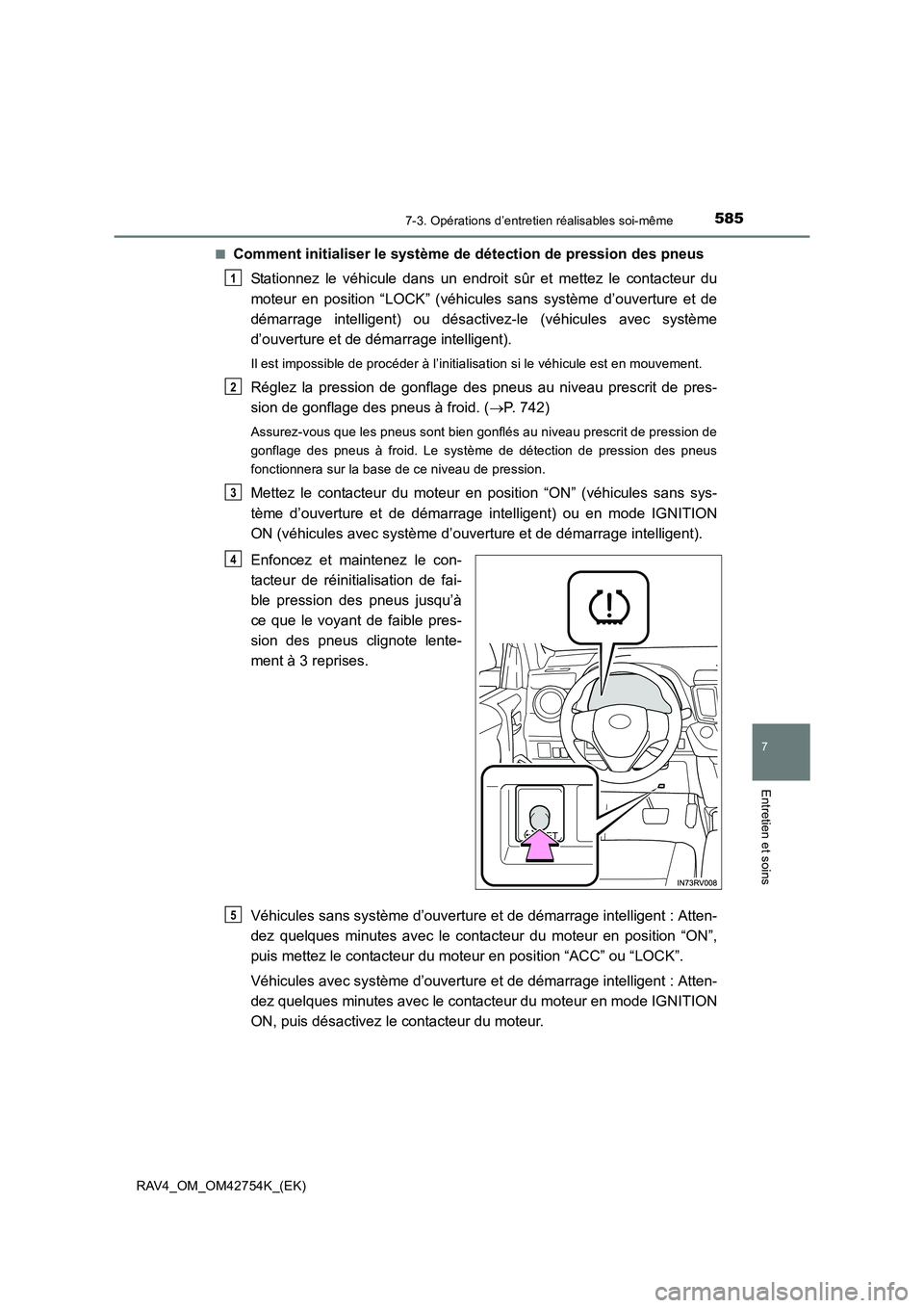TOYOTA RAV4 2017 Manuel du propriétaire (in French) 5857-3. Opérations d’entretien réalisables soi-même
RAV4_OM_OM42754K_(EK)
7
Entretien et soins
■Comment initialiser le système de détection de pression des pneus
Stationnez le véhicule dans TOYOTA RAV4 2017 Manuel du propriétaire (in French) 5857-3. Opérations d’entretien réalisables soi-même
RAV4_OM_OM42754K_(EK)
7
Entretien et soins
■Comment initialiser le système de détection de pression des pneus
Stationnez le véhicule dans