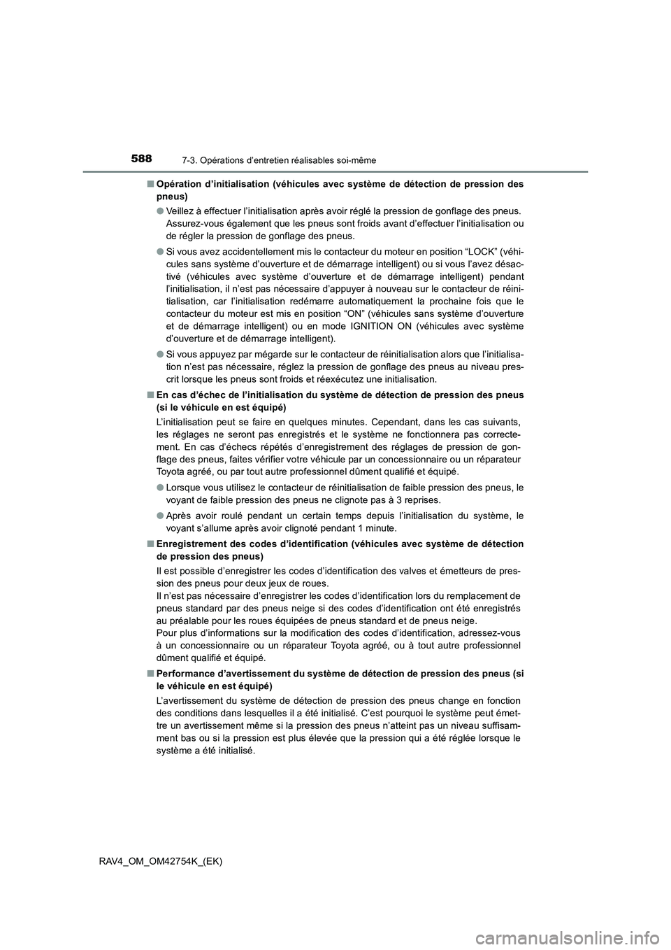 TOYOTA RAV4 2017 Manuel du propriétaire (in French) 5887-3. Opérations d’entretien réalisables soi-même
RAV4_OM_OM42754K_(EK)■
Opération d’initialisation (véhicules avec système de détection de pression des
pneus)
●Veillez à effectuer l TOYOTA RAV4 2017 Manuel du propriétaire (in French) 5887-3. Opérations d’entretien réalisables soi-même
RAV4_OM_OM42754K_(EK)■
Opération d’initialisation (véhicules avec système de détection de pression des
pneus)
●Veillez à effectuer l