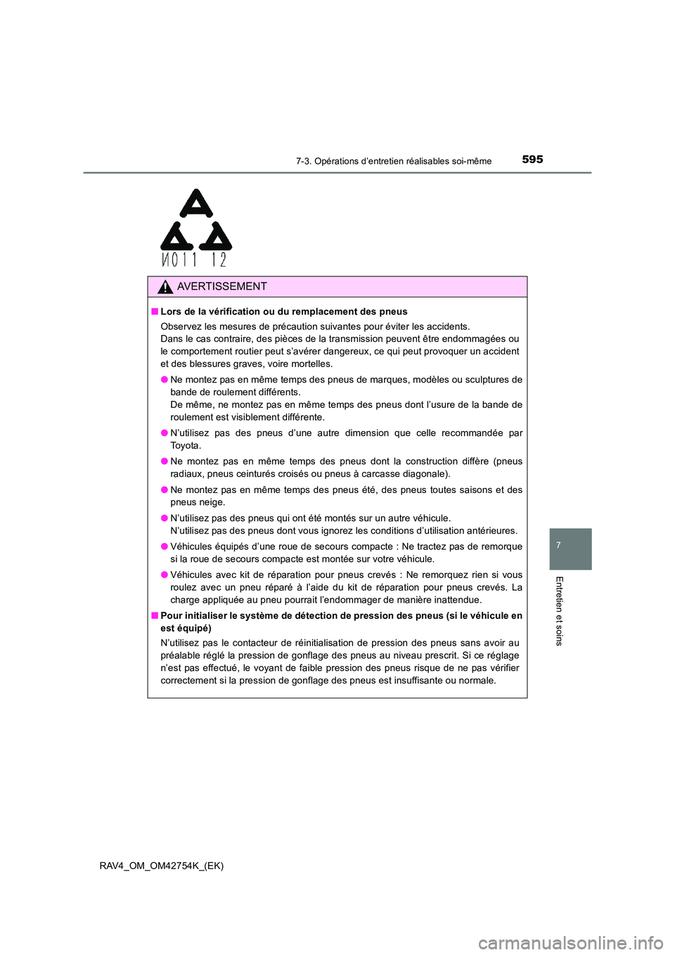 TOYOTA RAV4 2017 Manuel du propriétaire (in French) 5957-3. Opérations d’entretien réalisables soi-même
RAV4_OM_OM42754K_(EK)
7
Entretien et soins
AVERTISSEMENT
■Lors de la vérification ou du remplacement des pneus
Observez les mesures de préc TOYOTA RAV4 2017 Manuel du propriétaire (in French) 5957-3. Opérations d’entretien réalisables soi-même
RAV4_OM_OM42754K_(EK)
7
Entretien et soins
AVERTISSEMENT
■Lors de la vérification ou du remplacement des pneus
Observez les mesures de préc