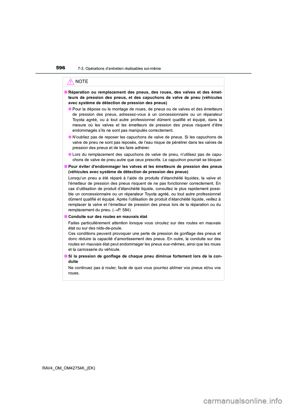 TOYOTA RAV4 2017 Manuel du propriétaire (in French) 5967-3. Opérations d’entretien réalisables soi-même
RAV4_OM_OM42754K_(EK)
NOTE
■Réparation ou remplacement des pneus, des roues, des valves et des émet-
teurs de pression des pneus, et des ca TOYOTA RAV4 2017 Manuel du propriétaire (in French) 5967-3. Opérations d’entretien réalisables soi-même
RAV4_OM_OM42754K_(EK)
NOTE
■Réparation ou remplacement des pneus, des roues, des valves et des émet-
teurs de pression des pneus, et des ca