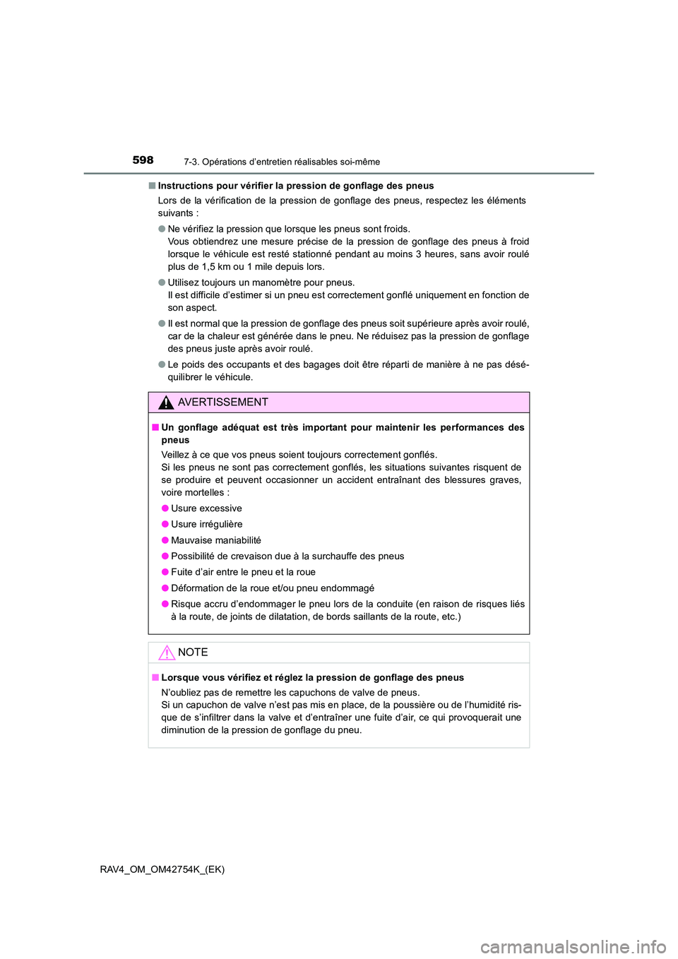 TOYOTA RAV4 2017 Manuel du propriétaire (in French) 5987-3. Opérations d’entretien réalisables soi-même
RAV4_OM_OM42754K_(EK)■
Instructions pour vérifier la pression de gonflage des pneus
Lors de la vérification de la pression de gonflage des TOYOTA RAV4 2017 Manuel du propriétaire (in French) 5987-3. Opérations d’entretien réalisables soi-même
RAV4_OM_OM42754K_(EK)■
Instructions pour vérifier la pression de gonflage des pneus
Lors de la vérification de la pression de gonflage des