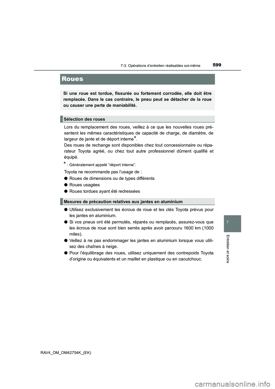 TOYOTA RAV4 2017 Manuel du propriétaire (in French) 5997-3. Opérations d’entretien réalisables soi-même
RAV4_OM_OM42754K_(EK)
7
Entretien et soins
Roues
Lors du remplacement des roues, veillez à ce que les nouvelles roues pré-
sentent les mêmes TOYOTA RAV4 2017 Manuel du propriétaire (in French) 5997-3. Opérations d’entretien réalisables soi-même
RAV4_OM_OM42754K_(EK)
7
Entretien et soins
Roues
Lors du remplacement des roues, veillez à ce que les nouvelles roues pré-
sentent les mêmes