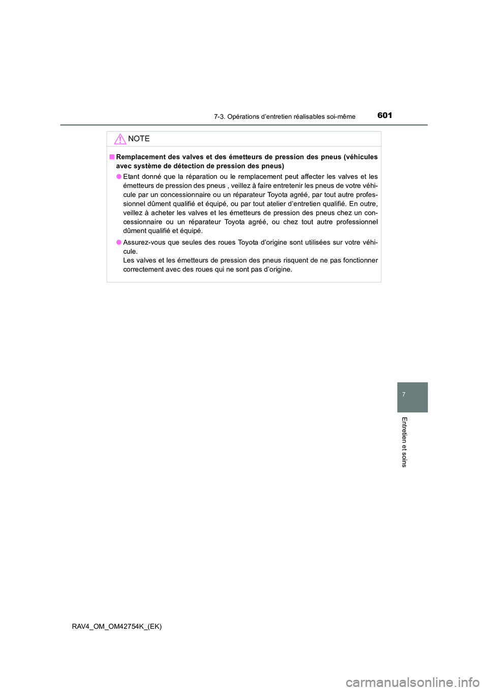 TOYOTA RAV4 2017  Manuel du propriétaire (in French) 6017-3. Opérations d’entretien réalisables soi-même
RAV4_OM_OM42754K_(EK)
7
Entretien et soins
NOTE
■Remplacement des valves et des émetteurs de pression des pneus (véhicules
avec système de