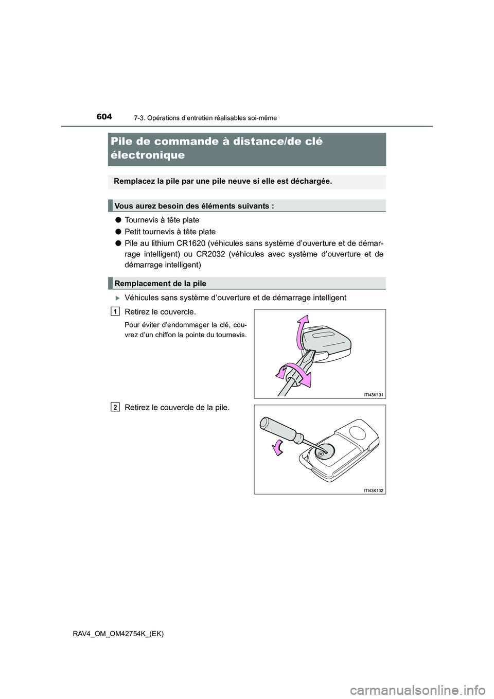 TOYOTA RAV4 2017  Manuel du propriétaire (in French) 6047-3. Opérations d’entretien réalisables soi-même
RAV4_OM_OM42754K_(EK)
Pile de commande à distance/de clé 
électronique
●Tournevis à tête plate
● Petit tournevis à tête plate
● Pi