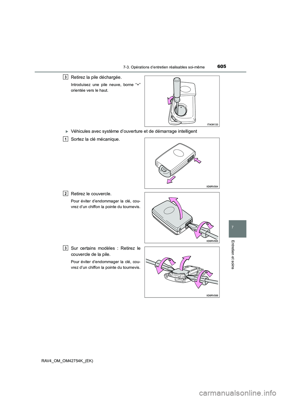 TOYOTA RAV4 2017  Manuel du propriétaire (in French) 6057-3. Opérations d’entretien réalisables soi-même
RAV4_OM_OM42754K_(EK)
7
Entretien et soins
Retirez la pile déchargée.
Introduisez une pile neuve, borne “+”
orientée vers le haut.
�XVé