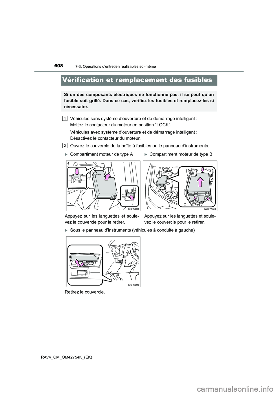 TOYOTA RAV4 2017  Manuel du propriétaire (in French) 6087-3. Opérations d’entretien réalisables soi-même
RAV4_OM_OM42754K_(EK)
Vérification et remplacement des fusibles
Véhicules sans système d’ouverture et de démarrage intelligent : 
Mettez 