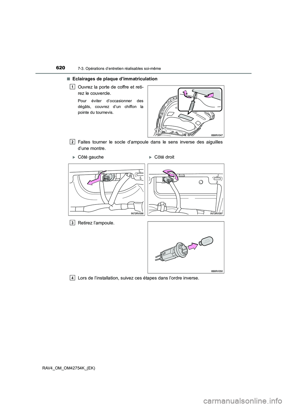 TOYOTA RAV4 2017  Manuel du propriétaire (in French) 6207-3. Opérations d’entretien réalisables soi-même
RAV4_OM_OM42754K_(EK)■
Eclairages de plaque d’immatriculation
Ouvrez la porte de coffre et reti-
rez le couvercle.
Pour éviter d’occasio
