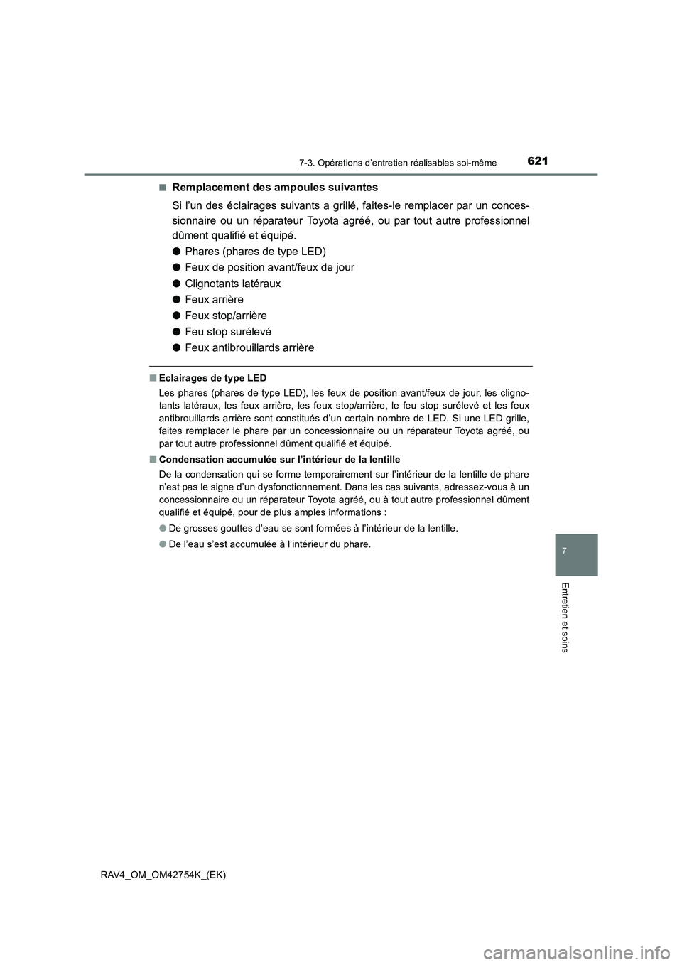TOYOTA RAV4 2017 Manuel du propriétaire (in French) 6217-3. Opérations d’entretien réalisables soi-même
RAV4_OM_OM42754K_(EK)
7
Entretien et soins
■Remplacement des ampoules suivantes
Si l’un des éclairages suivants a grillé, faites-le rempl TOYOTA RAV4 2017 Manuel du propriétaire (in French) 6217-3. Opérations d’entretien réalisables soi-même
RAV4_OM_OM42754K_(EK)
7
Entretien et soins
■Remplacement des ampoules suivantes
Si l’un des éclairages suivants a grillé, faites-le rempl