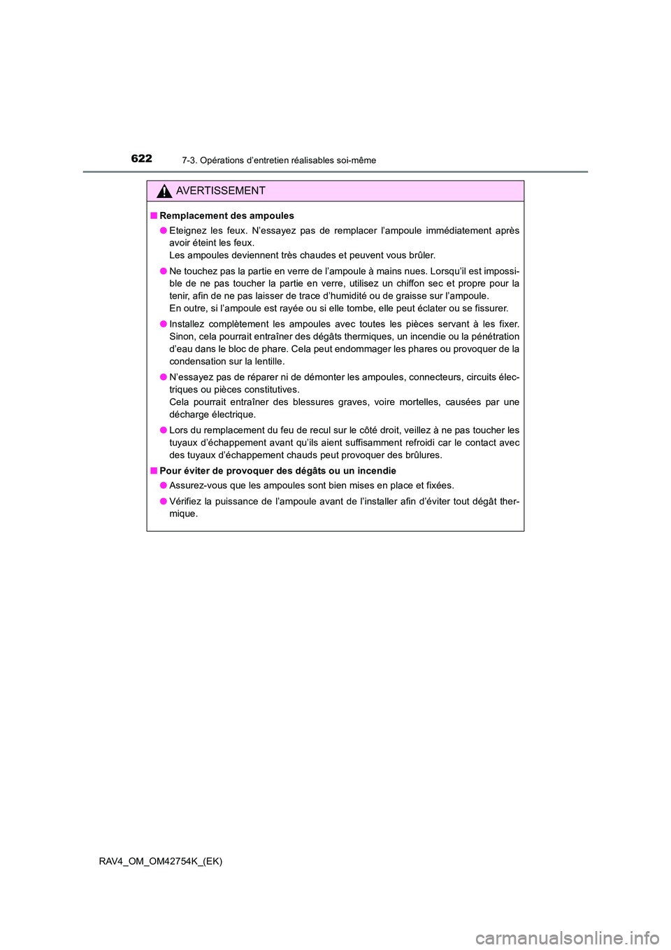 TOYOTA RAV4 2017 Manuel du propriétaire (in French) 6227-3. Opérations d’entretien réalisables soi-même
RAV4_OM_OM42754K_(EK)
AVERTISSEMENT
■Remplacement des ampoules
●Eteignez les feux. N’essayez pas de remplacer l’ampoule immédiatement TOYOTA RAV4 2017 Manuel du propriétaire (in French) 6227-3. Opérations d’entretien réalisables soi-même
RAV4_OM_OM42754K_(EK)
AVERTISSEMENT
■Remplacement des ampoules
●Eteignez les feux. N’essayez pas de remplacer l’ampoule immédiatement