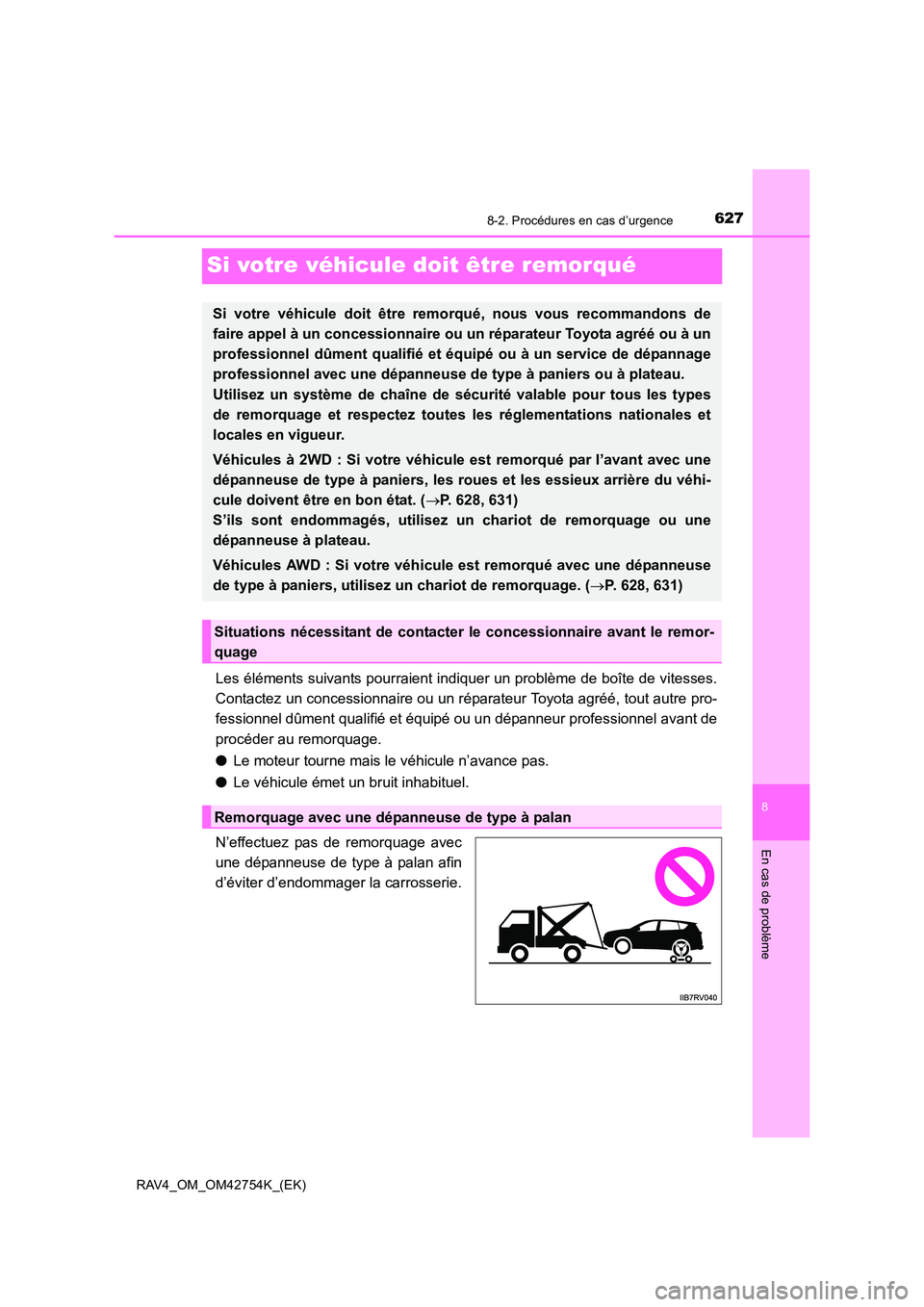 TOYOTA RAV4 2017 Manuel du propriétaire (in French) 6278-2. Procédures en cas d’urgence
8
En cas de problème
RAV4_OM_OM42754K_(EK)
Si votre véhicule doit être remorqué
Les éléments suivants pourraient indiquer un problème de boîte de vitesse TOYOTA RAV4 2017 Manuel du propriétaire (in French) 6278-2. Procédures en cas d’urgence
8
En cas de problème
RAV4_OM_OM42754K_(EK)
Si votre véhicule doit être remorqué
Les éléments suivants pourraient indiquer un problème de boîte de vitesse