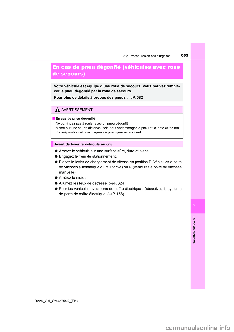 TOYOTA RAV4 2017 Manuel du propriétaire (in French) 6658-2. Procédures en cas d’urgence
8
En cas de problème
RAV4_OM_OM42754K_(EK)
En cas de pneu dégonflé (véhicules avec roue
de secours)
●Arrêtez le véhicule sur une surface sûre, dure et TOYOTA RAV4 2017 Manuel du propriétaire (in French) 6658-2. Procédures en cas d’urgence
8
En cas de problème
RAV4_OM_OM42754K_(EK)
En cas de pneu dégonflé (véhicules avec roue
de secours)
●Arrêtez le véhicule sur une surface sûre, dure et
