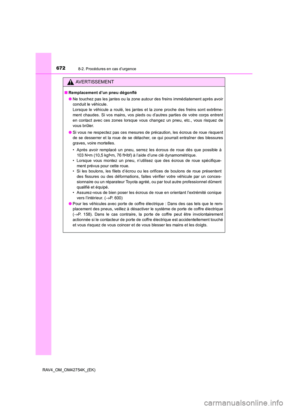 TOYOTA RAV4 2017 Manuel du propriétaire (in French) 6728-2. Procédures en cas d’urgence
RAV4_OM_OM42754K_(EK)
AVERTISSEMENT
■Remplacement d’un pneu dégonflé
●Ne touchez pas les jantes ou la zone autour des freins immédiatement après avoir
TOYOTA RAV4 2017 Manuel du propriétaire (in French) 6728-2. Procédures en cas d’urgence
RAV4_OM_OM42754K_(EK)
AVERTISSEMENT
■Remplacement d’un pneu dégonflé
●Ne touchez pas les jantes ou la zone autour des freins immédiatement après avoir