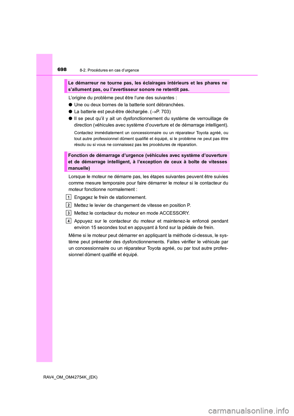 TOYOTA RAV4 2017 Manuel du propriétaire (in French) 6988-2. Procédures en cas d’urgence
RAV4_OM_OM42754K_(EK)
L’origine du problème peut être l’une des suivantes :
●Une ou deux bornes de la batterie sont débranchées.
● La batterie est pe TOYOTA RAV4 2017 Manuel du propriétaire (in French) 6988-2. Procédures en cas d’urgence
RAV4_OM_OM42754K_(EK)
L’origine du problème peut être l’une des suivantes :
●Une ou deux bornes de la batterie sont débranchées.
● La batterie est pe