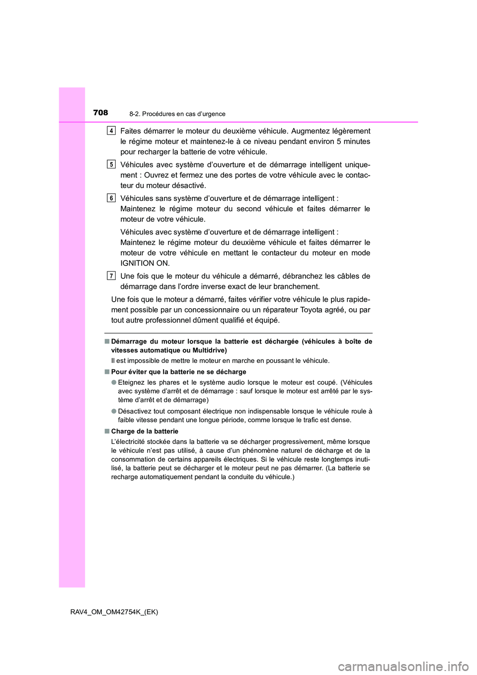 TOYOTA RAV4 2017  Manuel du propriétaire (in French) 7088-2. Procédures en cas d’urgence
RAV4_OM_OM42754K_(EK)
Faites démarrer le moteur du deuxième véhicule. Augmentez légèrement
le régime moteur et maintenez-le à ce niveau pendant environ 5 