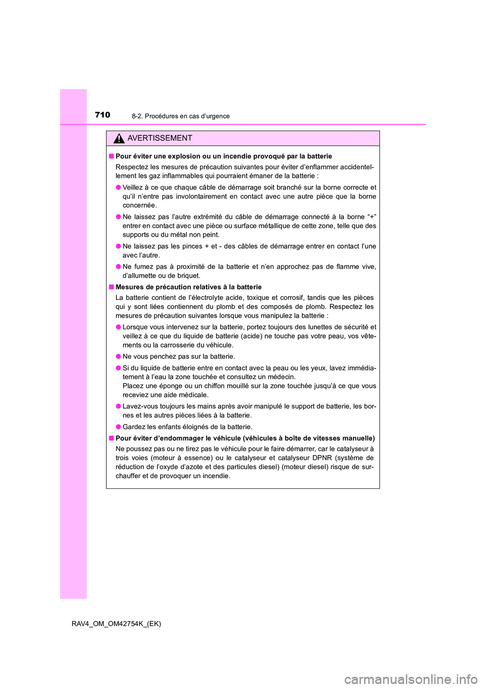 TOYOTA RAV4 2017  Manuel du propriétaire (in French) 7108-2. Procédures en cas d’urgence
RAV4_OM_OM42754K_(EK)
AVERTISSEMENT
■Pour éviter une explosion ou un incendie provoqué par la batterie
Respectez les mesures de précaution suivantes pour é