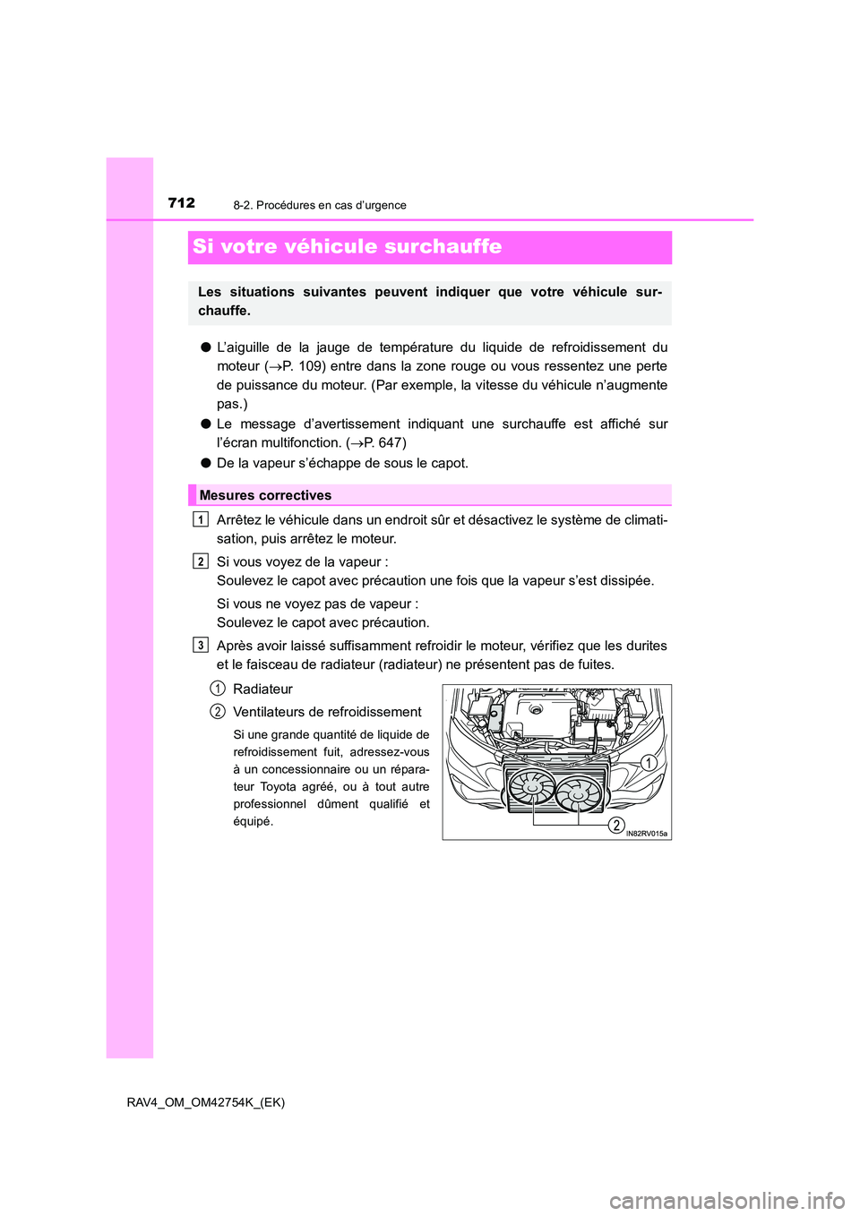 TOYOTA RAV4 2017 Manuel du propriétaire (in French) 7128-2. Procédures en cas d’urgence
RAV4_OM_OM42754K_(EK)
Si votre véhicule surchauffe
●L’aiguille de la jauge de température du liquide de refroidissement du
moteur ( →P. 109) entre dans l TOYOTA RAV4 2017 Manuel du propriétaire (in French) 7128-2. Procédures en cas d’urgence
RAV4_OM_OM42754K_(EK)
Si votre véhicule surchauffe
●L’aiguille de la jauge de température du liquide de refroidissement du
moteur ( →P. 109) entre dans l
