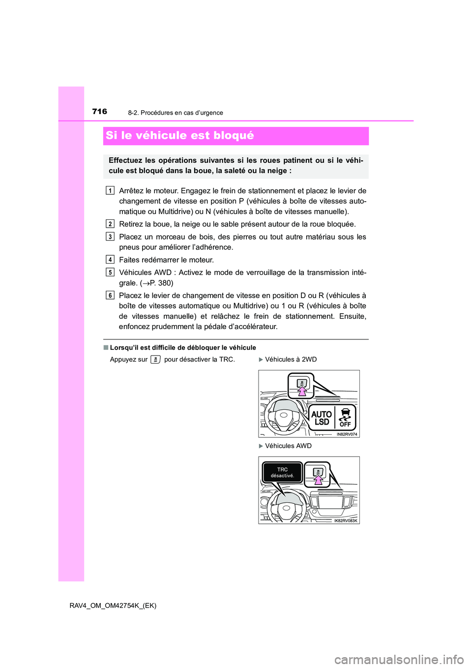 TOYOTA RAV4 2017 Manuel du propriétaire (in French) 7168-2. Procédures en cas d’urgence
RAV4_OM_OM42754K_(EK)
Si le véhicule est bloqué
Arrêtez le moteur. Engagez le frein de stationnement et placez le levier de
changement de vitesse en position TOYOTA RAV4 2017 Manuel du propriétaire (in French) 7168-2. Procédures en cas d’urgence
RAV4_OM_OM42754K_(EK)
Si le véhicule est bloqué
Arrêtez le moteur. Engagez le frein de stationnement et placez le levier de
changement de vitesse en position