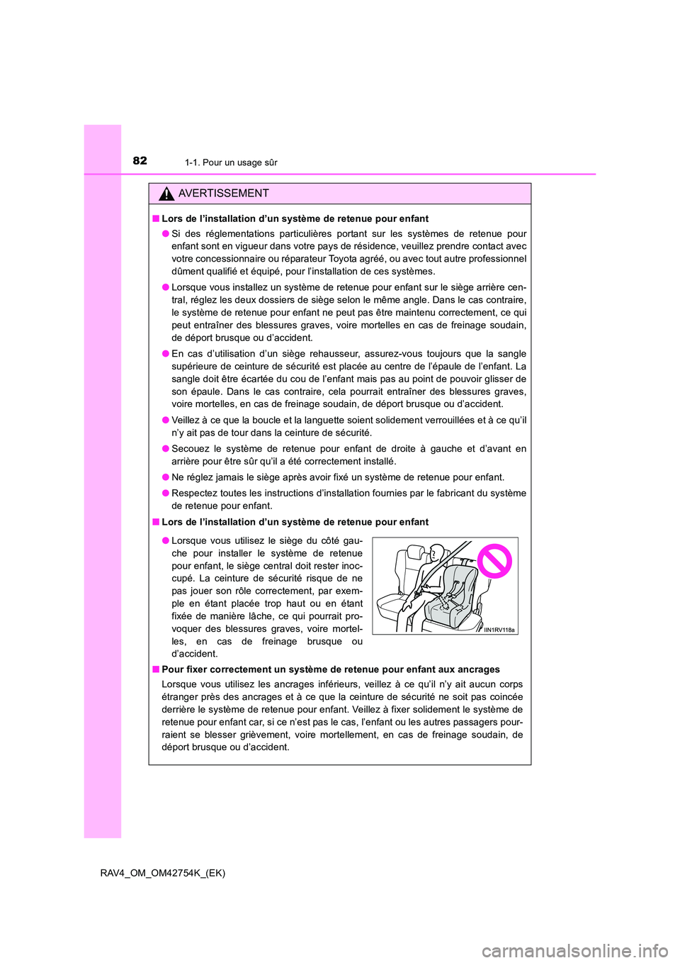 TOYOTA RAV4 2017 Manuel du propriétaire (in French) 821-1. Pour un usage sûr
RAV4_OM_OM42754K_(EK)
AVERTISSEMENT
■Lors de l’installation d’un système de retenue pour enfant
●Si des réglementations particulières portant sur les systèmes de TOYOTA RAV4 2017 Manuel du propriétaire (in French) 821-1. Pour un usage sûr
RAV4_OM_OM42754K_(EK)
AVERTISSEMENT
■Lors de l’installation d’un système de retenue pour enfant
●Si des réglementations particulières portant sur les systèmes de