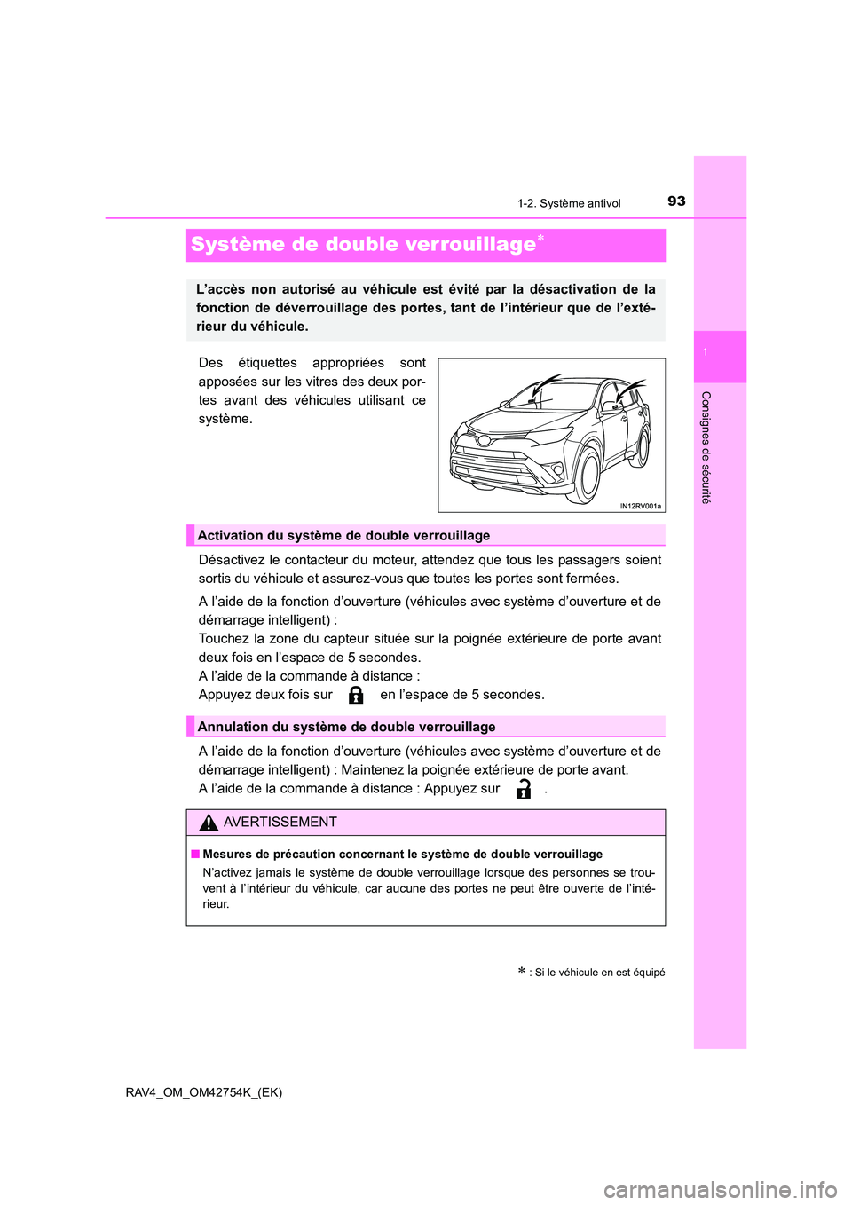 TOYOTA RAV4 2017  Manuel du propriétaire (in French) 93
1
1-2. Système antivol
RAV4_OM_OM42754K_(EK)
Consignes de sécurité
Système de double verrouillage∗
Des étiquettes appropriées sont
apposées sur les vitres des deux por-
tes avant des véhi
