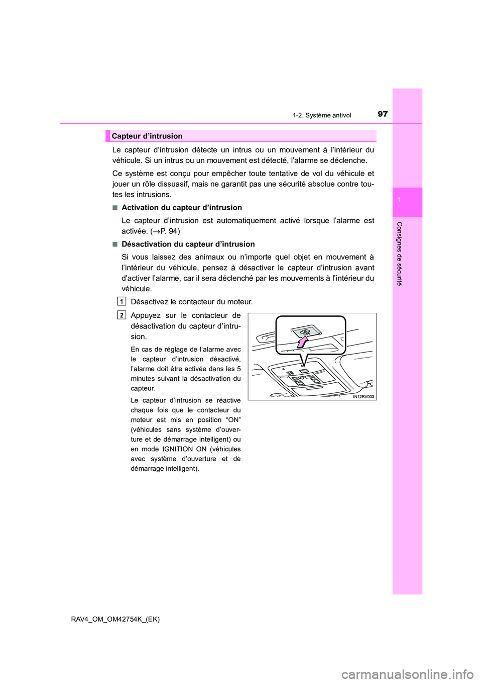TOYOTA RAV4 2017  Manuel du propriétaire (in French) 971-2. Système antivol
1
RAV4_OM_OM42754K_(EK)
Consignes de sécurité
Le capteur d’intrusion détecte un intrus ou un mouvement à l’intérieur du
véhicule. Si un intrus ou un mouvement est dé