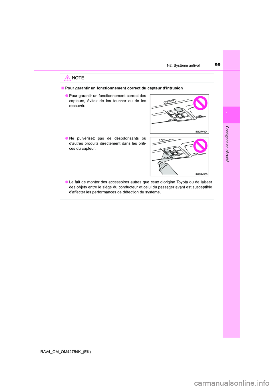 TOYOTA RAV4 2017  Manuel du propriétaire (in French) 991-2. Système antivol
1
RAV4_OM_OM42754K_(EK)
Consignes de sécurité
NOTE
■Pour garantir un fonctionnement correct du capteur d’intrusion
●Le fait de monter des accessoires autres que ceux d