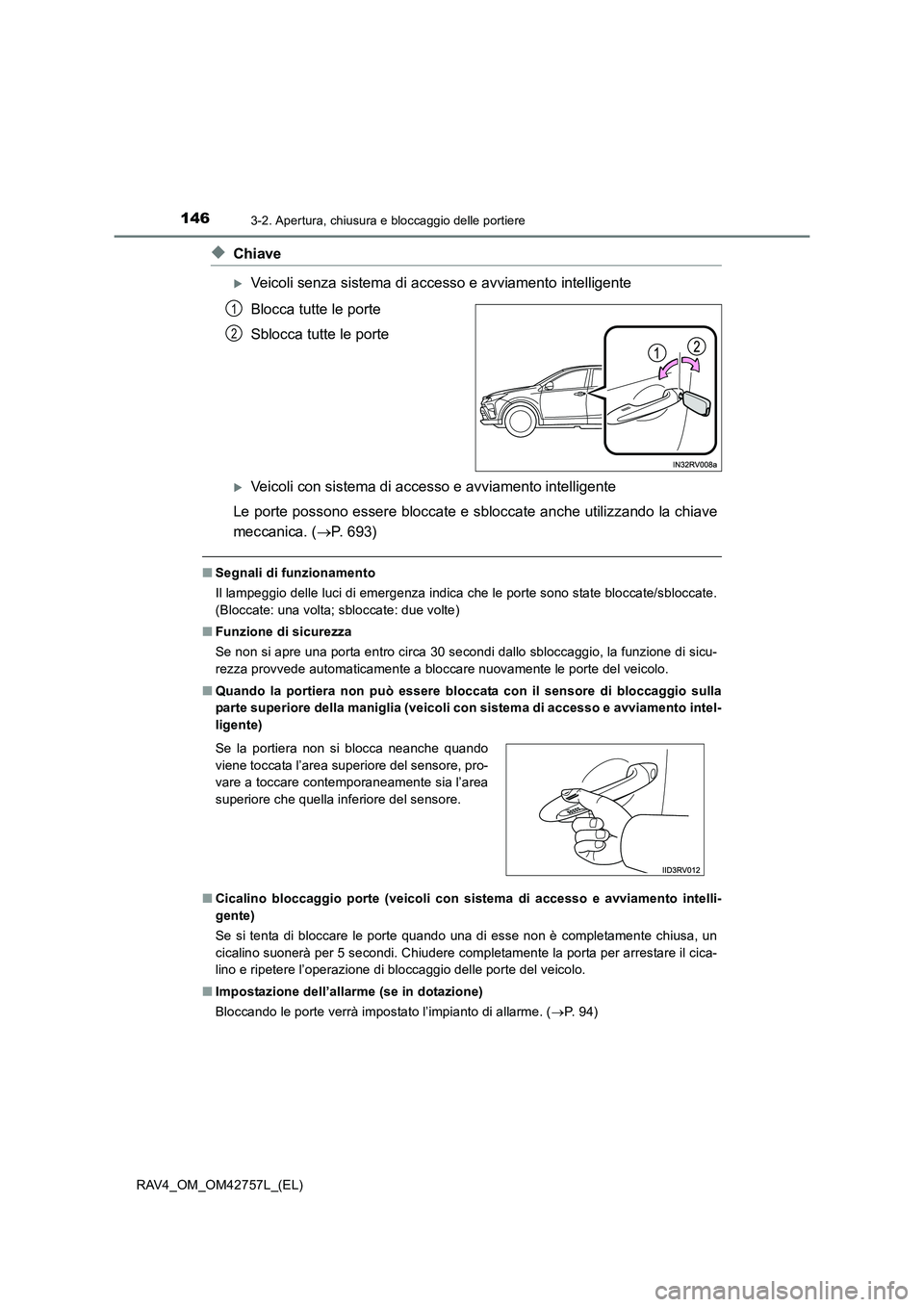 TOYOTA RAV4 2017  Manuale duso (in Italian) 1463-2. Apertura, chiusura e bloccaggio delle portiere
RAV4_OM_OM42757L_(EL)
◆Chiave
�XVeicoli senza sistema di accesso e avviamento intelligente
Blocca tutte le porte
Sblocca tutte le porte
�XVeico