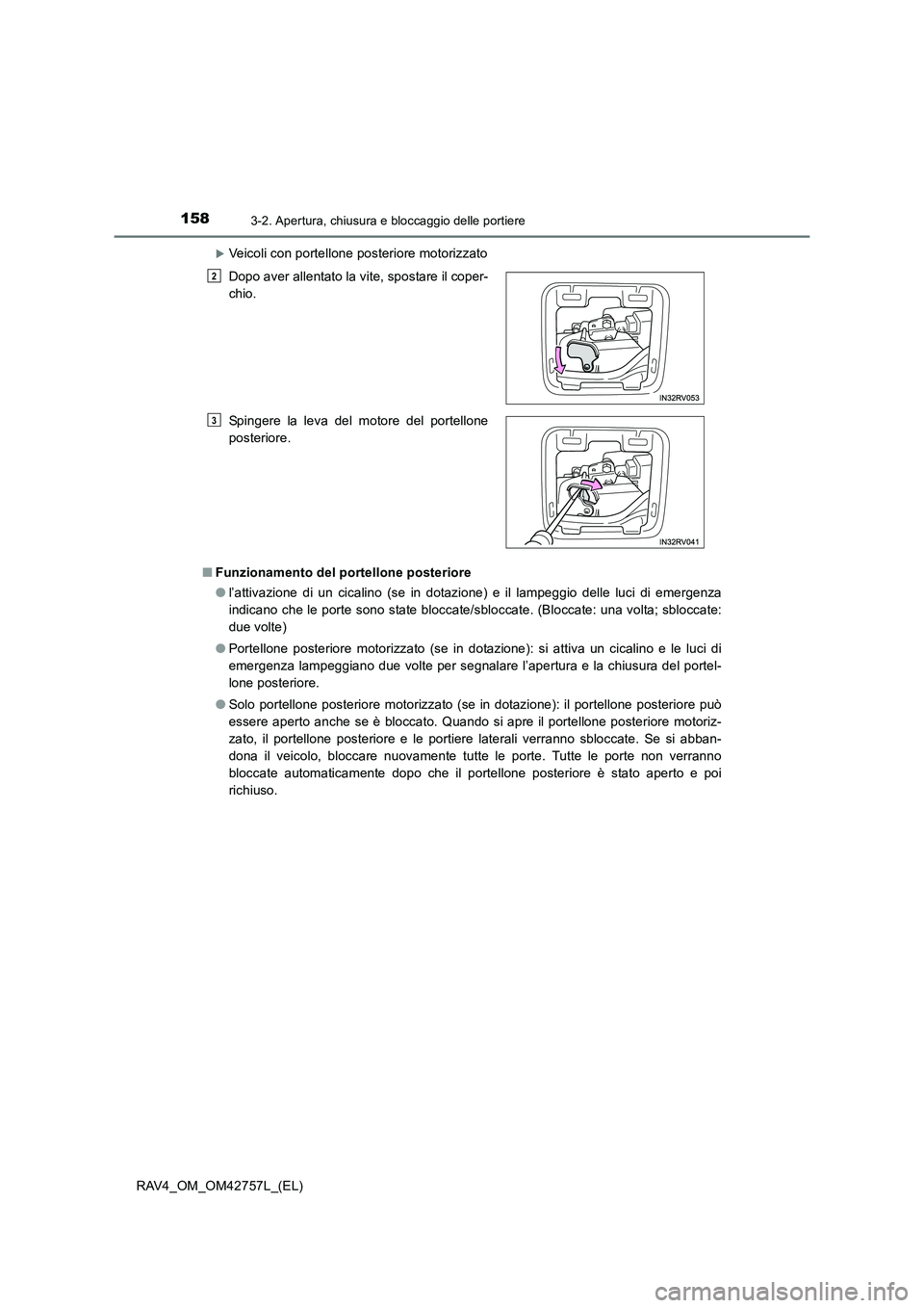 TOYOTA RAV4 2017  Manuale duso (in Italian) 1583-2. Apertura, chiusura e bloccaggio delle portiere
RAV4_OM_OM42757L_(EL)
�XVeicoli con portellone posteriore motorizzato
■ Funzionamento del portellone posteriore
●l’attivazione di un cicali