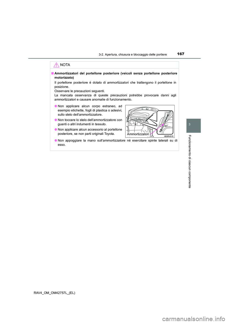 TOYOTA RAV4 2017 Manuale duso (in Italian) 1673-2. Apertura, chiusura e bloccaggio delle portiere
3
Funzionamento di ciascun componente
RAV4_OM_OM42757L_(EL)
NOTA
■Ammortizzatori del portellone posteriore (veicoli senza portellone posteriore TOYOTA RAV4 2017 Manuale duso (in Italian) 1673-2. Apertura, chiusura e bloccaggio delle portiere
3
Funzionamento di ciascun componente
RAV4_OM_OM42757L_(EL)
NOTA
■Ammortizzatori del portellone posteriore (veicoli senza portellone posteriore