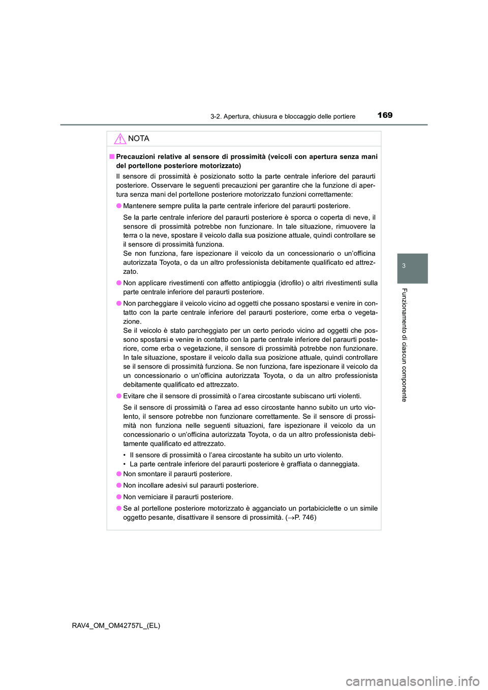 TOYOTA RAV4 2017 Manuale duso (in Italian) 1693-2. Apertura, chiusura e bloccaggio delle portiere
3
Funzionamento di ciascun componente
RAV4_OM_OM42757L_(EL)
NOTA
■Precauzioni relative al sensore di prossimità (veicoli con apertura senza ma TOYOTA RAV4 2017 Manuale duso (in Italian) 1693-2. Apertura, chiusura e bloccaggio delle portiere
3
Funzionamento di ciascun componente
RAV4_OM_OM42757L_(EL)
NOTA
■Precauzioni relative al sensore di prossimità (veicoli con apertura senza ma