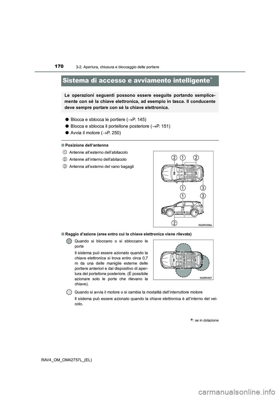 TOYOTA RAV4 2017 Manuale duso (in Italian) 1703-2. Apertura, chiusura e bloccaggio delle portiere
RAV4_OM_OM42757L_(EL)
Sistema di accesso e avviamento intelligente∗
●Blocca e sblocca le portiere ( →P. 145)
● Blocca e sblocca il portel TOYOTA RAV4 2017 Manuale duso (in Italian) 1703-2. Apertura, chiusura e bloccaggio delle portiere
RAV4_OM_OM42757L_(EL)
Sistema di accesso e avviamento intelligente∗
●Blocca e sblocca le portiere ( →P. 145)
● Blocca e sblocca il portel