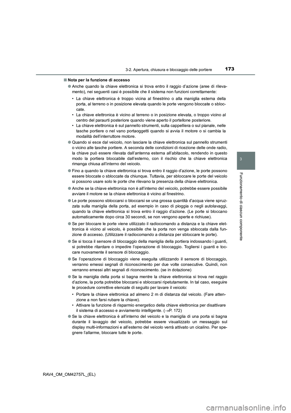 TOYOTA RAV4 2017 Manuale duso (in Italian) 1733-2. Apertura, chiusura e bloccaggio delle portiere
3
Funzionamento di ciascun componente
RAV4_OM_OM42757L_(EL)■
Nota per la funzione di accesso
●Anche quando la chiave elettronica si trova ent TOYOTA RAV4 2017 Manuale duso (in Italian) 1733-2. Apertura, chiusura e bloccaggio delle portiere
3
Funzionamento di ciascun componente
RAV4_OM_OM42757L_(EL)■
Nota per la funzione di accesso
●Anche quando la chiave elettronica si trova ent