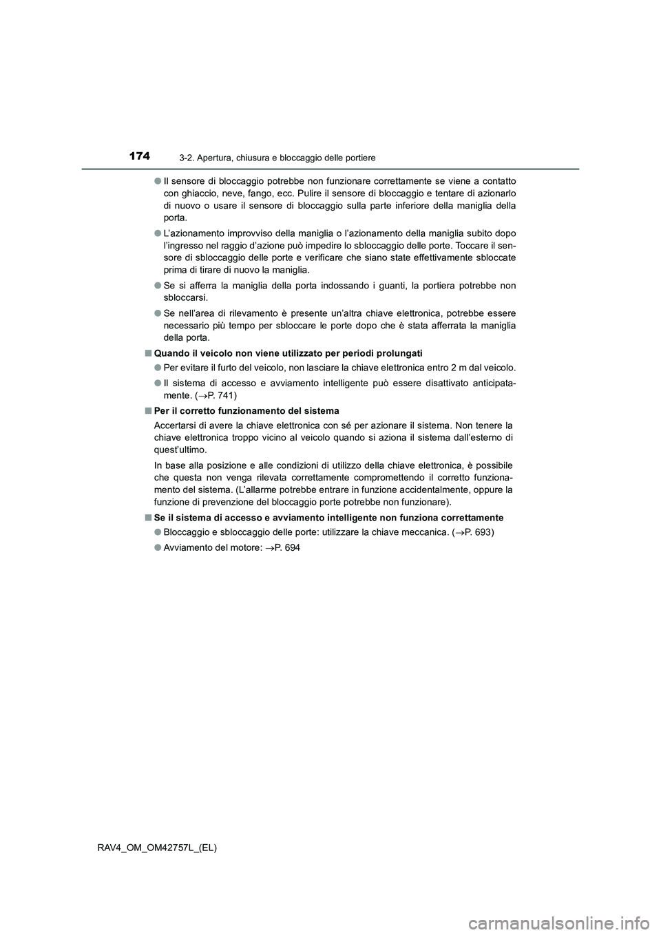 TOYOTA RAV4 2017 Manuale duso (in Italian) 1743-2. Apertura, chiusura e bloccaggio delle portiere
RAV4_OM_OM42757L_(EL)●
Il sensore di bloccaggio potrebbe non funzionare correttamente se viene a contatto
con ghiaccio, neve, fango, ecc. Pulir TOYOTA RAV4 2017 Manuale duso (in Italian) 1743-2. Apertura, chiusura e bloccaggio delle portiere
RAV4_OM_OM42757L_(EL)●
Il sensore di bloccaggio potrebbe non funzionare correttamente se viene a contatto
con ghiaccio, neve, fango, ecc. Pulir