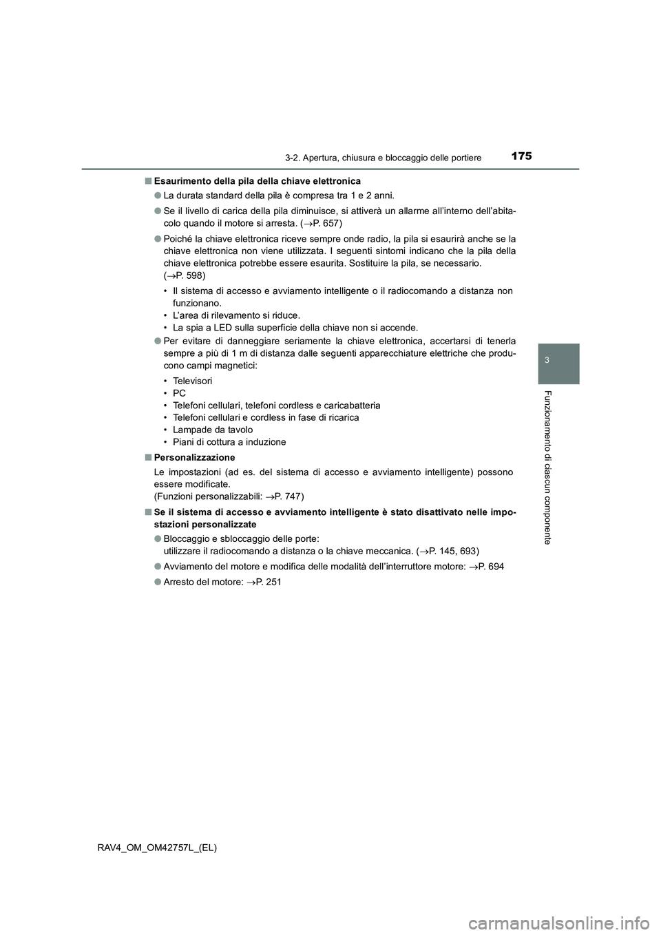 TOYOTA RAV4 2017 Manuale duso (in Italian) 1753-2. Apertura, chiusura e bloccaggio delle portiere
3
Funzionamento di ciascun componente
RAV4_OM_OM42757L_(EL)■
Esaurimento della pila della chiave elettronica
●La durata standard della pila TOYOTA RAV4 2017 Manuale duso (in Italian) 1753-2. Apertura, chiusura e bloccaggio delle portiere
3
Funzionamento di ciascun componente
RAV4_OM_OM42757L_(EL)■
Esaurimento della pila della chiave elettronica
●La durata standard della pila