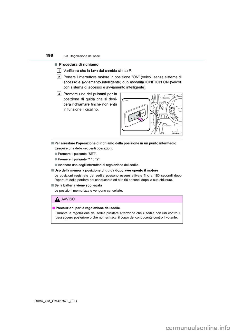 TOYOTA RAV4 2017  Manuale duso (in Italian) 1983-3. Regolazione dei sedili
RAV4_OM_OM42757L_(EL)■
Procedura di richiamo
Verificare che la leva del cambio sia su P.
Portare l’interruttore motore in posizione “ON” (veicoli senza sistema d